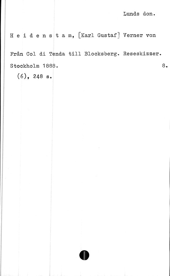  ﻿Lunds don
Heidenstam, [Karl Gustaf]
Från Col di Tenda till Blocksberg.
Verner von
Reseskizzer.
Stockholm 1888.
8